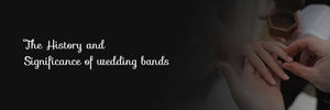 THE HISTORY AND SIGNIFICANCE OF WEDDING BANDS